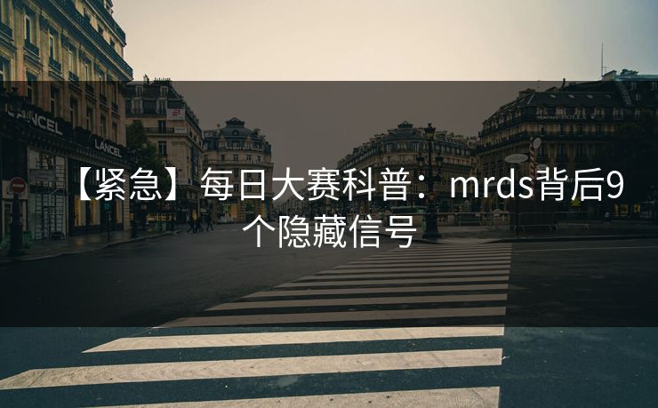 【紧急】每日大赛科普：mrds背后9个隐藏信号